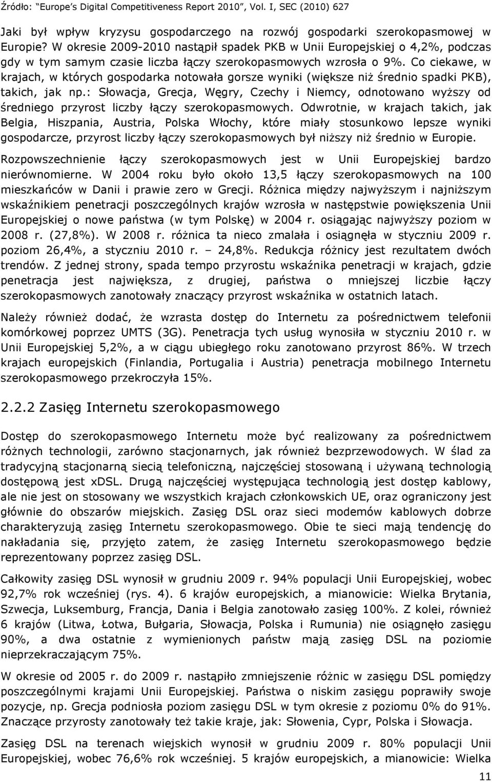 Co ciekawe, w krajach, w których gospodarka notowała gorsze wyniki (większe niż średnio spadki PKB), takich, jak np.