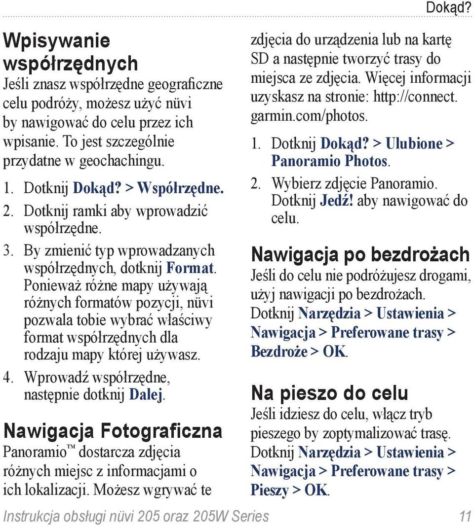 Ponieważ różne mapy używają różnych formatów pozycji, nüvi pozwala tobie wybrać właściwy format współrzędnych dla rodzaju mapy której używasz. 4. Wprowadź współrzędne, następnie dotknij Dalej.