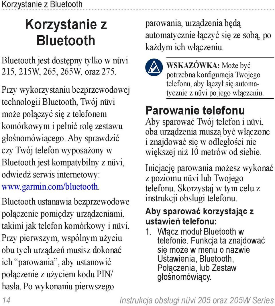 Aby sprawdzić czy Twój telefon wyposażony w Bluetooth jest kompatybilny z nüvi, odwiedź serwis internetowy: www.garmin.com/bluetooth.