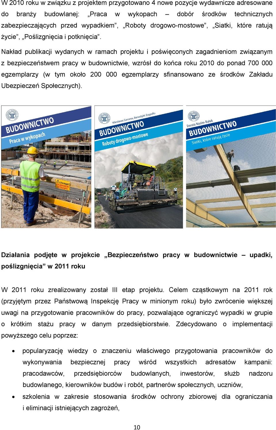 Nakład publikacji wydanych w ramach projektu i poświęconych zagadnieniom związanym z bezpieczeństwem pracy w budownictwie, wzrósł do końca roku 2010 do ponad 700 000 egzemplarzy (w tym około 200 000