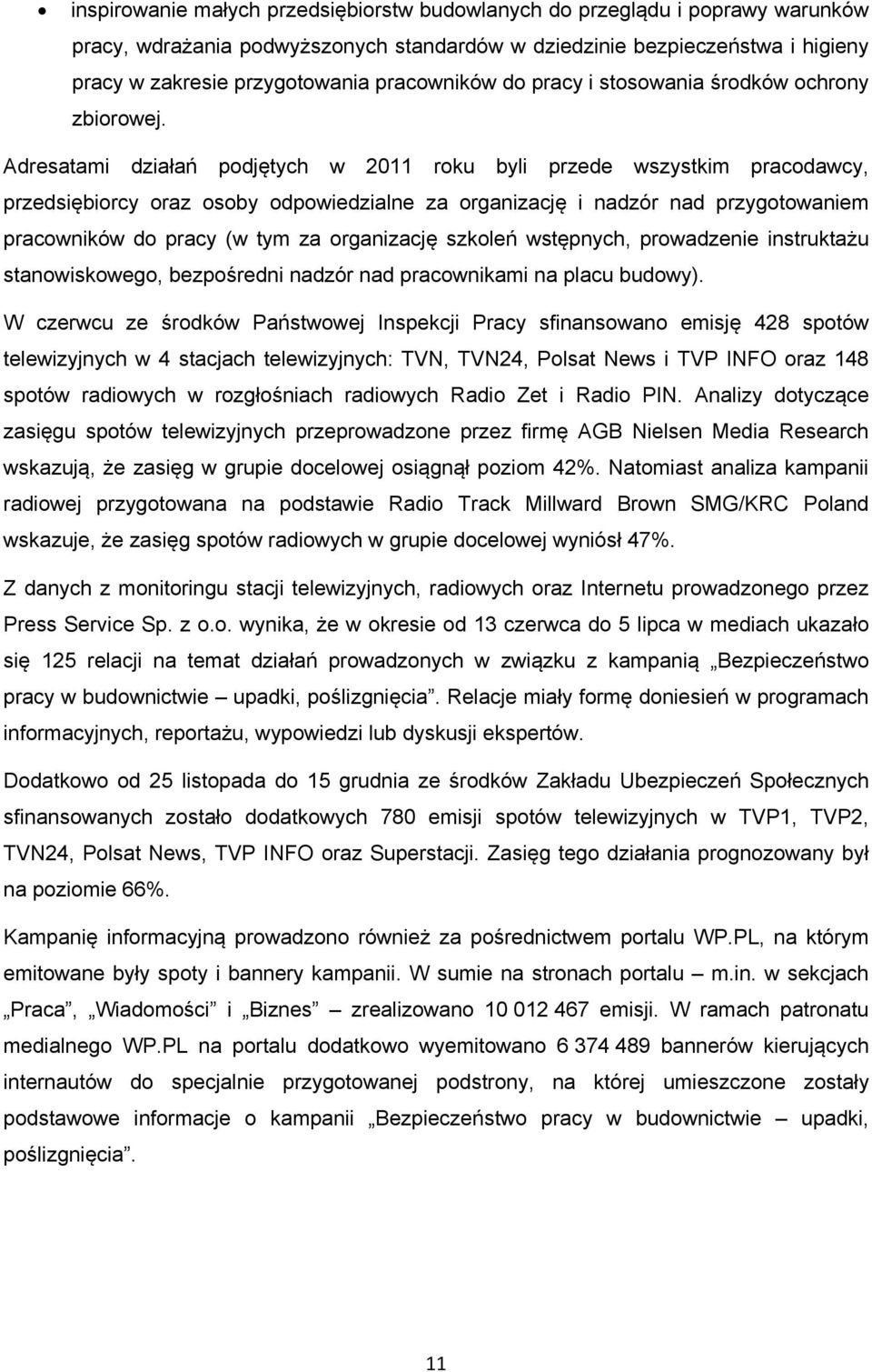 Adresatami działań podjętych w 2011 roku byli przede wszystkim pracodawcy, przedsiębiorcy oraz osoby odpowiedzialne za organizację i nadzór nad przygotowaniem pracowników do pracy (w tym za