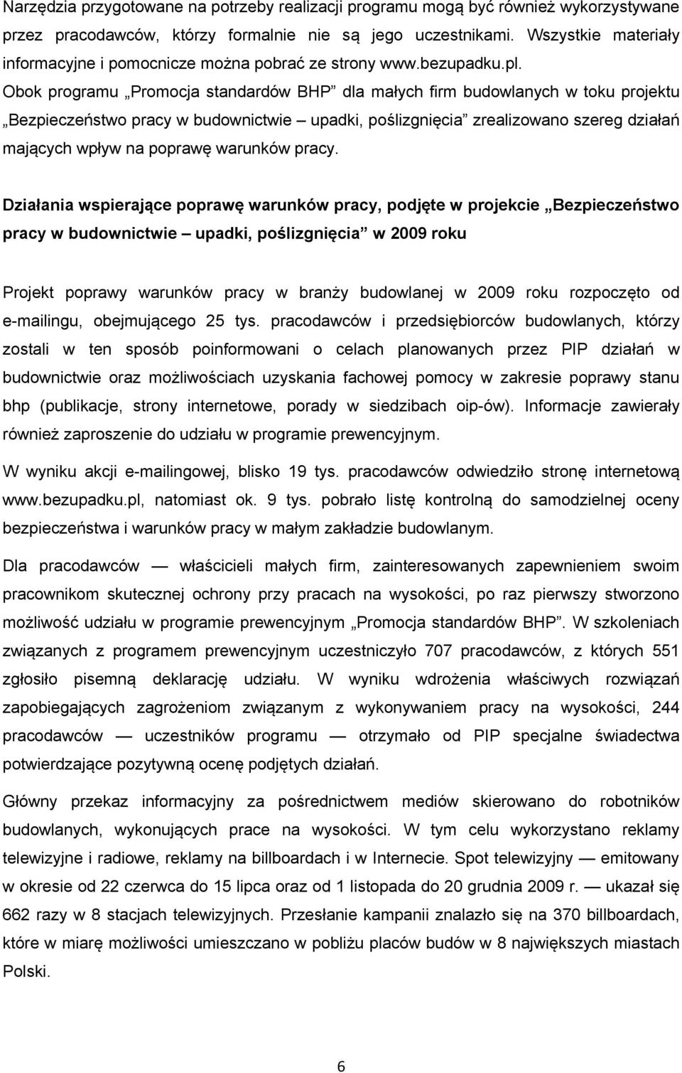 Obok programu Promocja standardów BHP dla małych firm budowlanych w toku projektu Bezpieczeństwo pracy w budownictwie upadki, poślizgnięcia zrealizowano szereg działań mających wpływ na poprawę