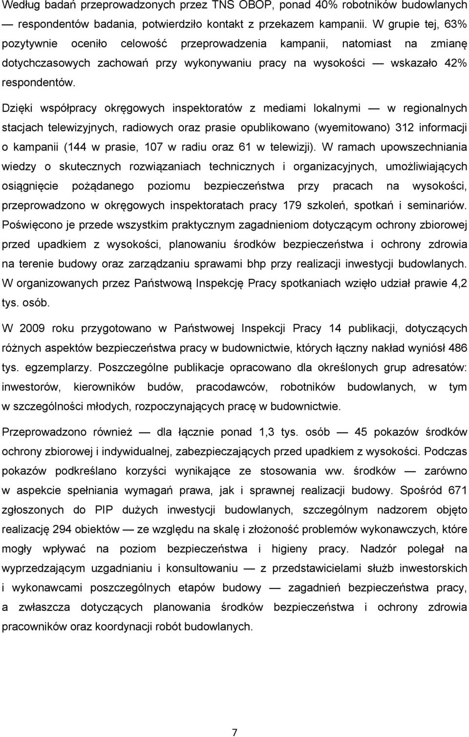 Dzięki współpracy okręgowych inspektoratów z mediami lokalnymi w regionalnych stacjach telewizyjnych, radiowych oraz prasie opublikowano (wyemitowano) 312 informacji o kampanii (144 w prasie, 107 w