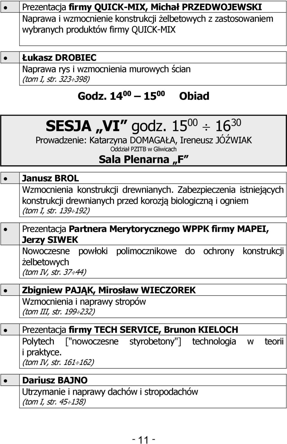 15 00 16 30 Prowadzenie: Katarzyna DOMAGAŁA, Ireneusz JÓŹWIAK Oddział PZITB w Gliwicach Janusz BROL Wzmocnienia konstrukcji drewnianych.