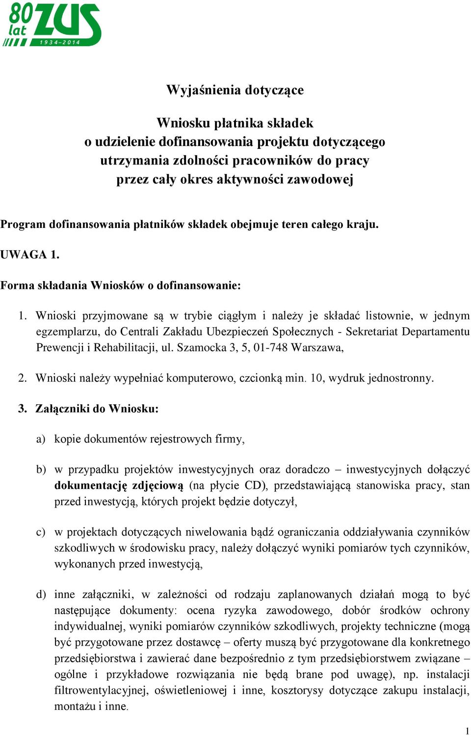 Wnioski przyjmowane są w trybie ciągłym i należy je składać listownie, w jednym egzemplarzu, do Centrali Zakładu Ubezpieczeń Społecznych - Sekretariat Departamentu Prewencji i Rehabilitacji, ul.