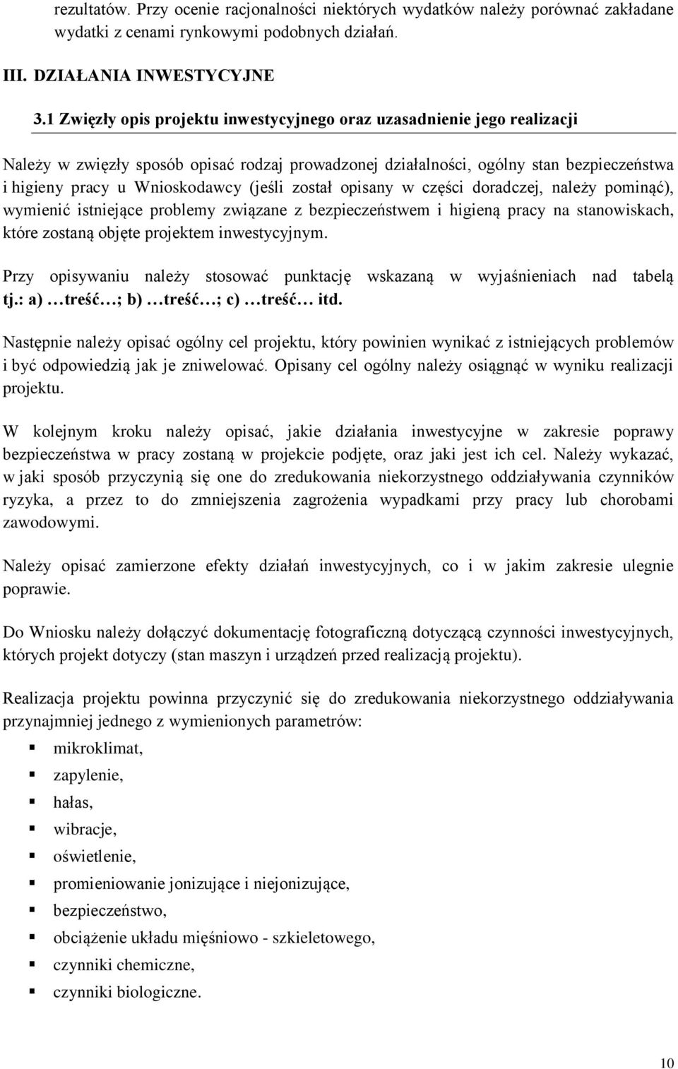 (jeśli został opisany w części doradczej, należy pominąć), wymienić istniejące problemy związane z bezpieczeństwem i higieną pracy na stanowiskach, które zostaną objęte projektem inwestycyjnym.
