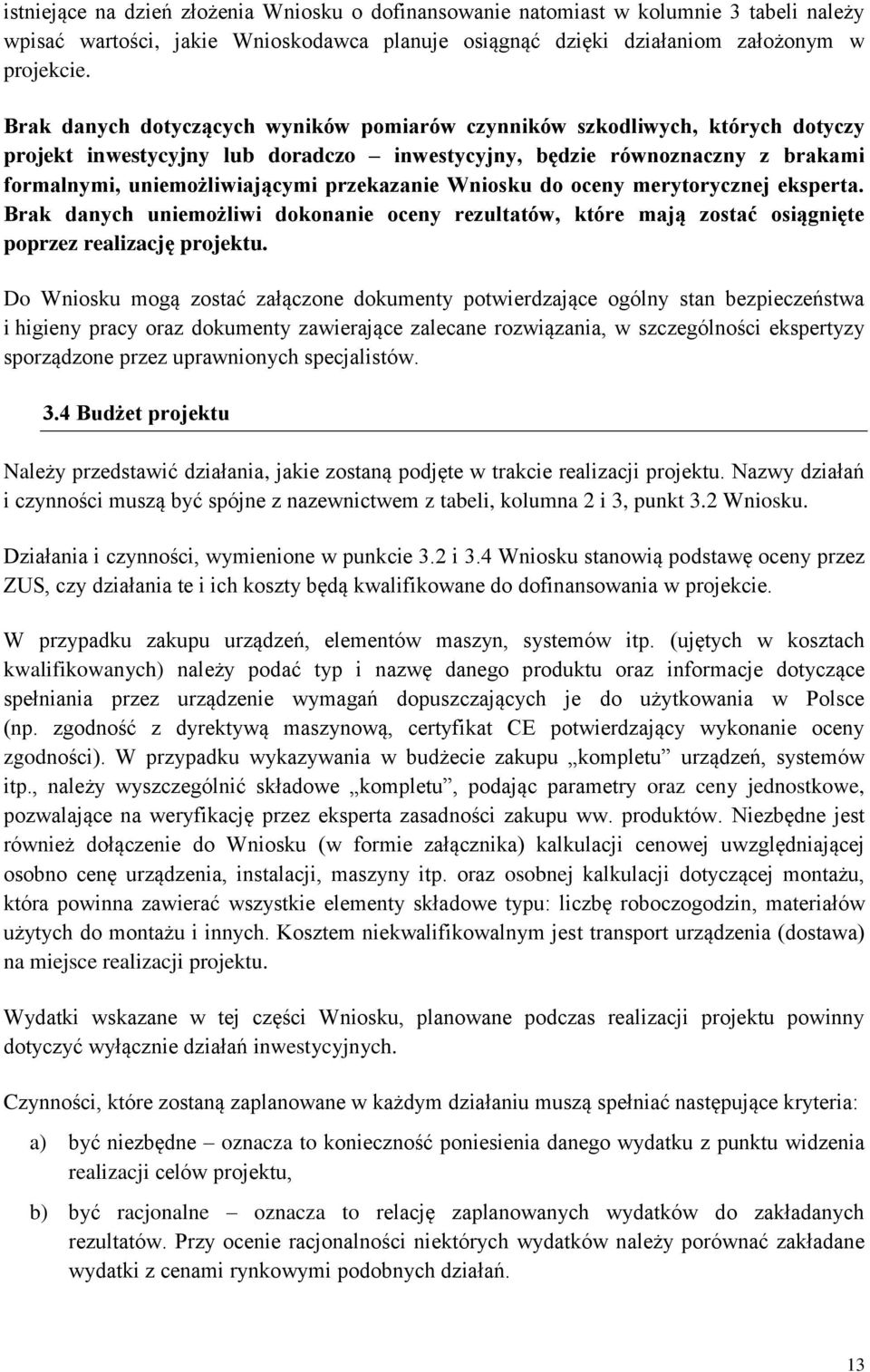 przekazanie Wniosku do oceny merytorycznej eksperta. Brak danych uniemożliwi dokonanie oceny rezultatów, które mają zostać osiągnięte poprzez realizację projektu.