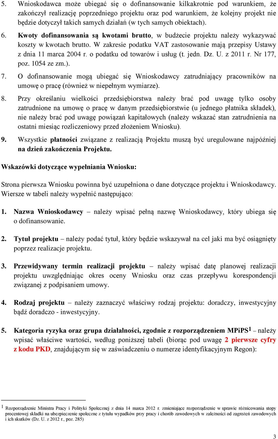 W zakresie podatku VAT zastosowanie mają przepisy Ustawy z dnia 11 marca 2004 r. o podatku od towarów i usług (t. jedn. Dz. U. z 2011 r. Nr 177, poz. 1054 ze zm.). 7.