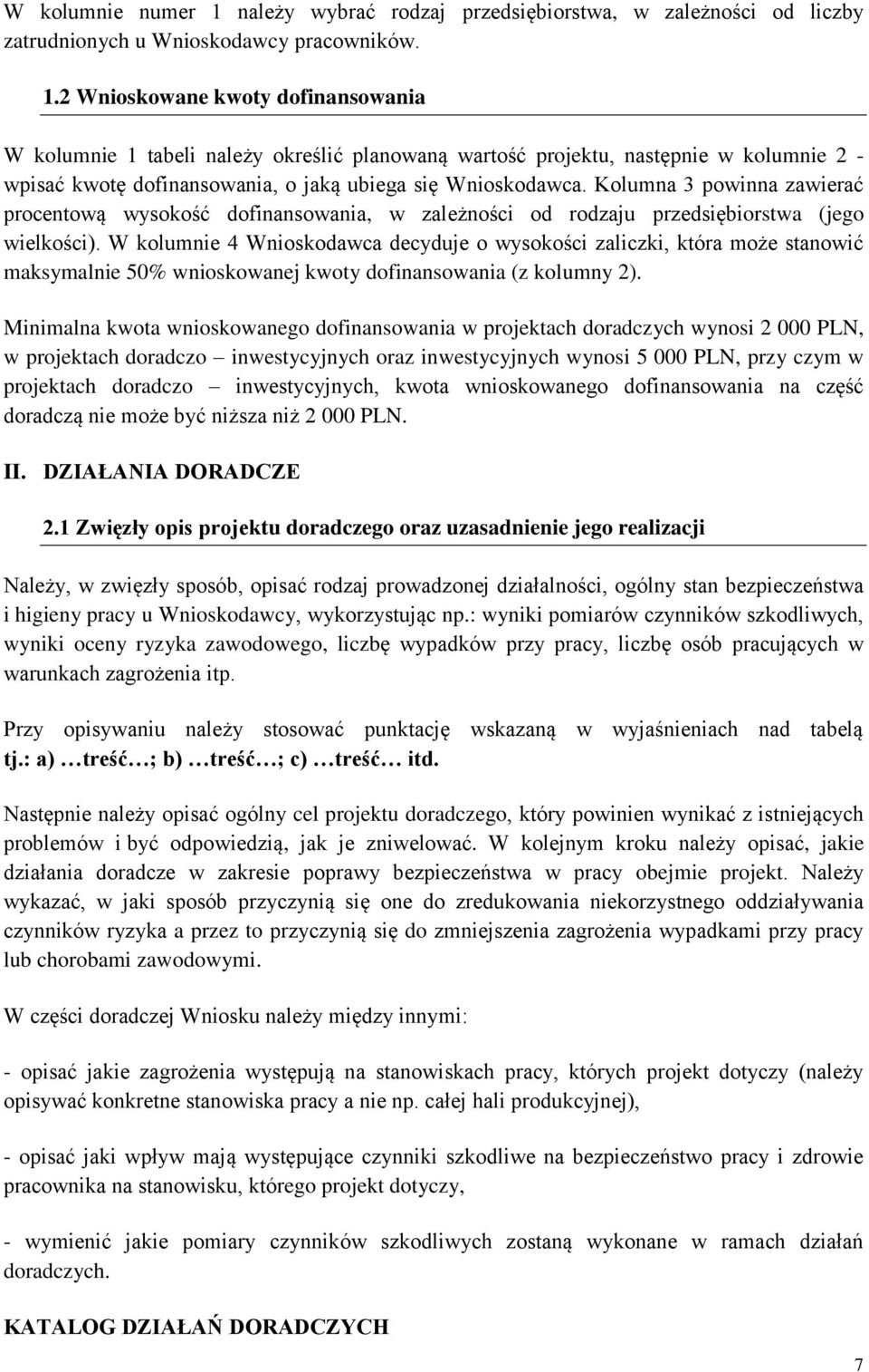 2 Wnioskowane kwoty dofinansowania W kolumnie 1 tabeli należy określić planowaną wartość projektu, następnie w kolumnie 2 - wpisać kwotę dofinansowania, o jaką ubiega się Wnioskodawca.