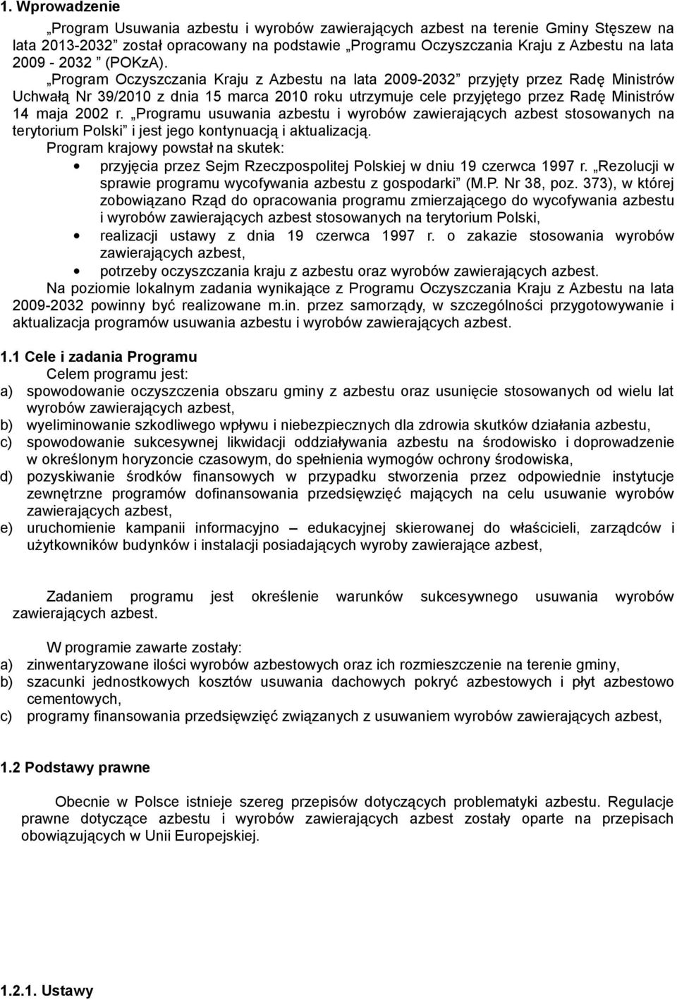 Program Oczyszczania Kraju z Azbestu na lata 2009-2032 przyjęty przez Radę Ministrów Uchwałą Nr 39/2010 z dnia 15 marca 2010 roku utrzymuje cele przyjętego przez Radę Ministrów 14 maja 2002 r.