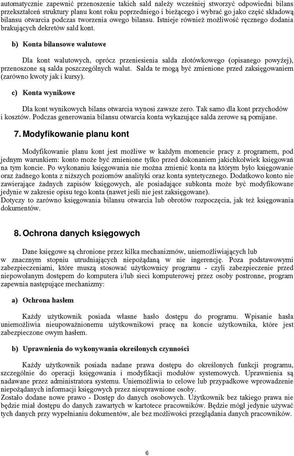 b) Konta bilansowe walutowe Dla kont walutowych, oprócz przeniesienia salda złotówkowego (opisanego powyżej), przenoszone są salda poszczególnych walut.