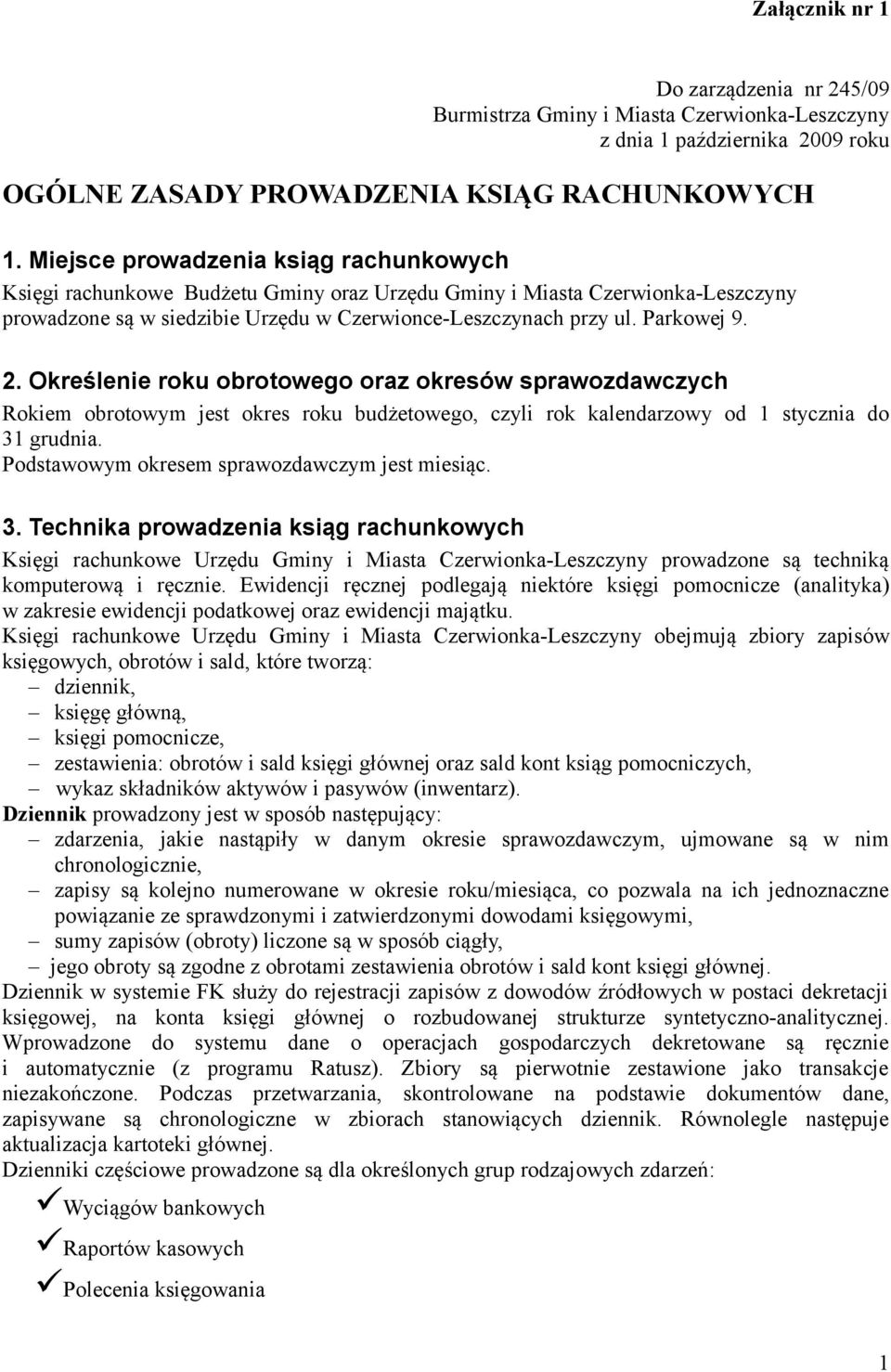 Określenie roku obrotowego oraz okresów sprawozdawczych Rokiem obrotowym jest okres roku budżetowego, czyli rok kalendarzowy od 1 stycznia do 31 grudnia.