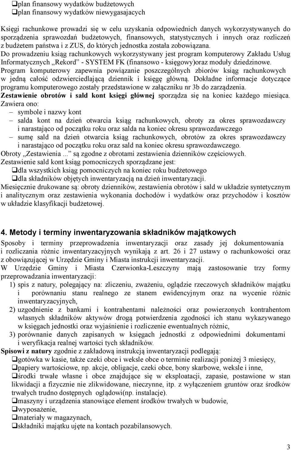 Do prowadzeniu ksiąg rachunkowych wykorzystywany jest program komputerowy Zakładu Usług Informatycznych Rekord - SYSTEM FK (finansowo - księgowy)oraz moduły dziedzinowe.