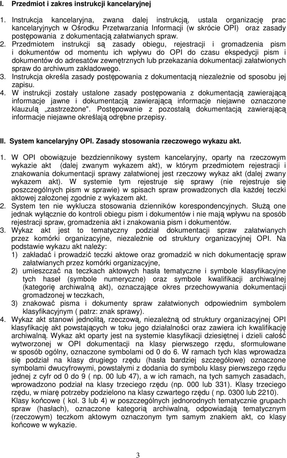 2. Przedmiotem instrukcji są zasady obiegu, rejestracji i gromadzenia pism i dokumentów od momentu ich wpływu do OPI do czasu ekspedycji pism i dokumentów do adresatów zewnętrznych lub przekazania