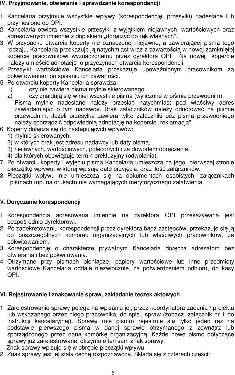 W przypadku otwarcia koperty nie oznaczonej niejawne, a zawierającej pisma tego rodzaju, Kancelaria przekazuje ją natychmiast wraz z zawartością w nowej zamkniętej kopercie pracownikowi wyznaczonemu