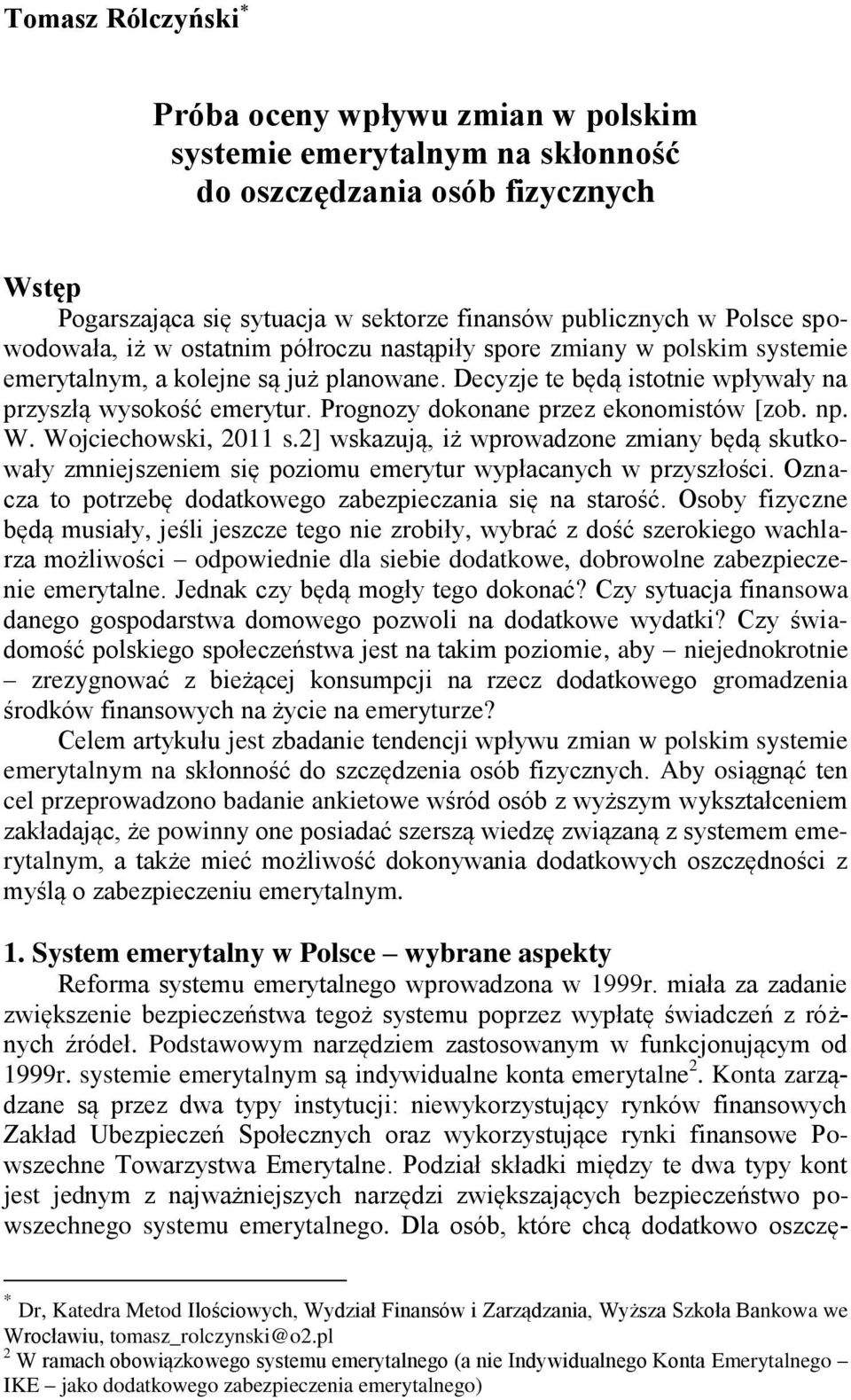 Prognozy dokonane przez ekonomistów [zob. np. W. Wojciechowski, 2011 s.2] wskazują, iż wprowadzone zmiany będą skutkowały zmniejszeniem się poziomu emerytur wypłacanych w przyszłości.