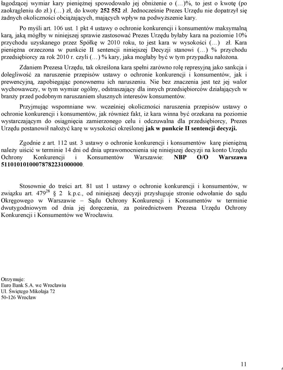 1 pkt 4 ustawy o ochronie konkurencji i konsumentów maksymalną karą, jaką mógłby w niniejszej sprawie zastosować Prezes Urzędu byłaby kara na poziomie 10% przychodu uzyskanego przez Spółkę w 2010