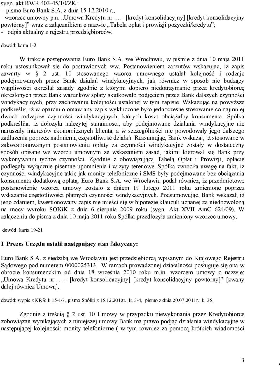 dowód: karta 1-2 W trakcie postępowania Euro Bank S.A. we Wrocławiu, w piśmie z dnia 10 maja 2011 roku ustosunkował się do postawionych ww. Postanowieniem zarzutów wskazując, iż zapis zawarty w 2 ust.