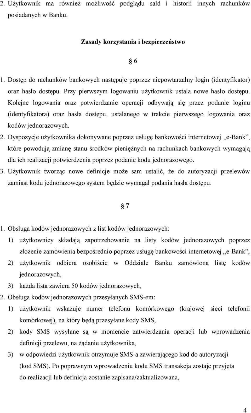 Kolejne logowania oraz potwierdzanie operacji odbywają się przez podanie loginu (identyfikatora) oraz hasła dostępu, ustalanego w trakcie pierwszego logowania oraz kodów jednorazowych. 2.