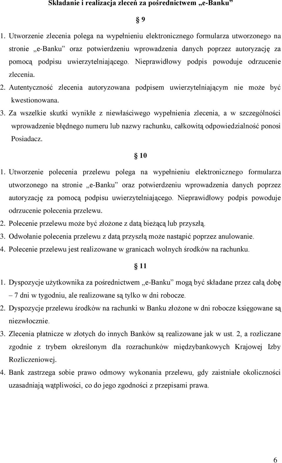 Nieprawidłowy podpis powoduje odrzucenie zlecenia. 2. Autentyczność zlecenia autoryzowana podpisem uwierzytelniającym nie może być kwestionowana. 3.