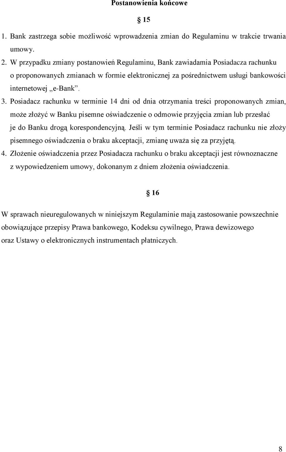 Posiadacz rachunku w terminie 14 dni od dnia otrzymania treści proponowanych zmian, może złożyć w Banku pisemne oświadczenie o odmowie przyjęcia zmian lub przesłać je do Banku drogą korespondencyjną.