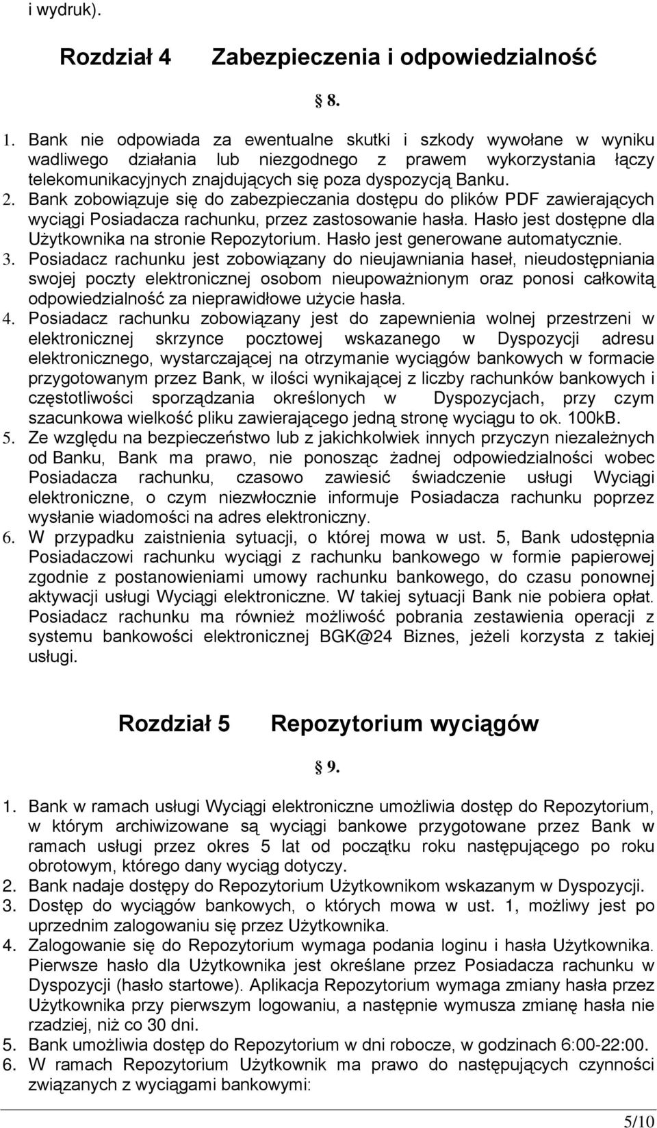 Bank zobowiązuje się do zabezpieczania dostępu do plików PDF zawierających wyciągi Posiadacza rachunku, przez zastosowanie hasła. Hasło jest dostępne dla Użytkownika na stronie Repozytorium.