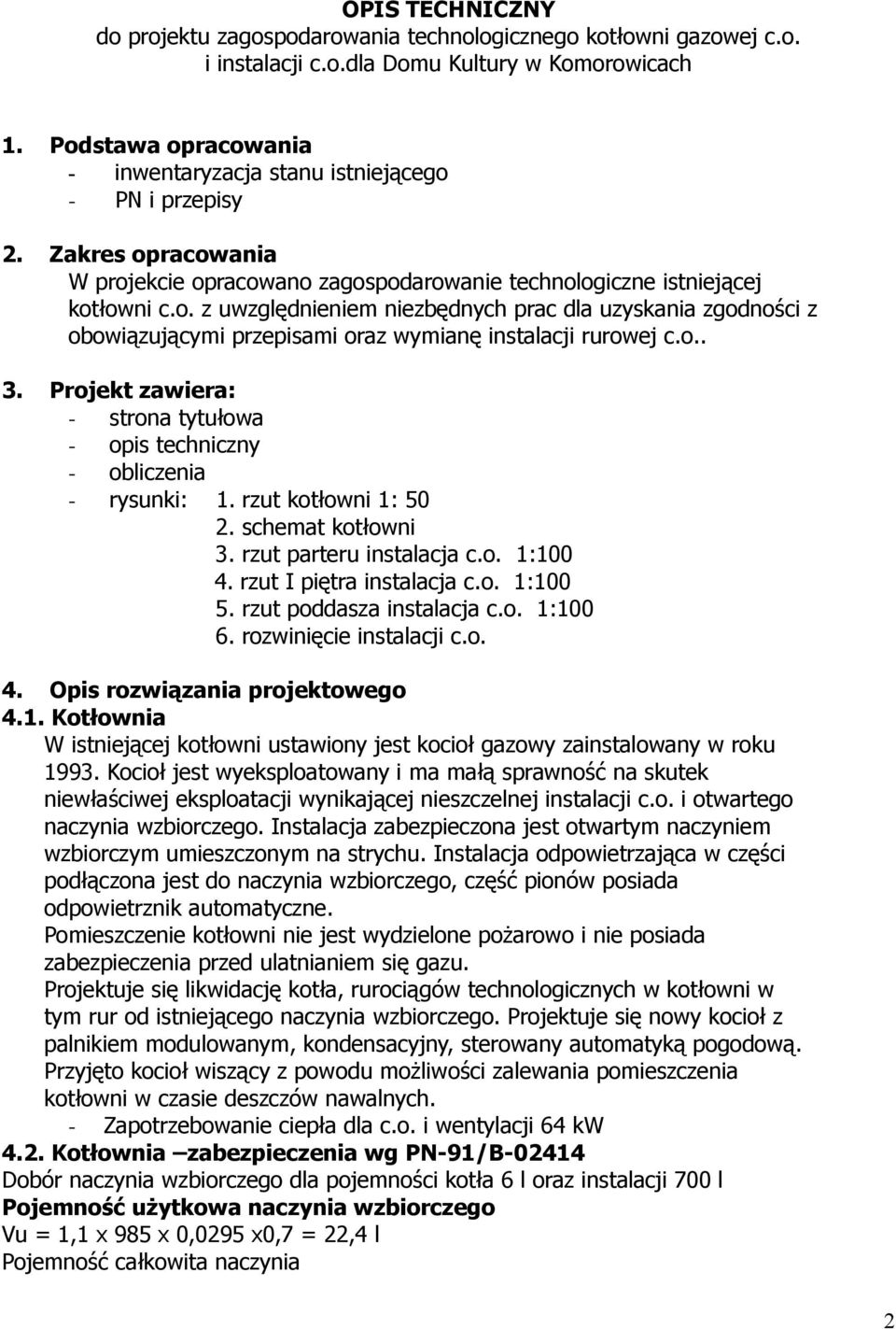 o.. 3. Projekt zawiera: - strona tytułowa - opis techniczny - obliczenia - rysunki: 1. rzut kotłowni 1: 50 2. schemat kotłowni 3. rzut parteru instalacja c.o. 1:100 4. rzut I piętra instalacja c.o. 1:100 5.