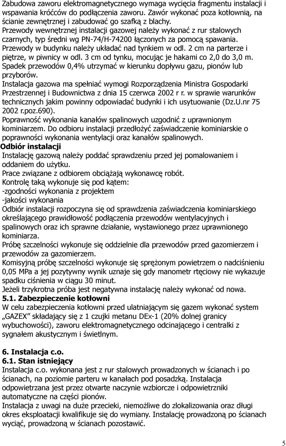 Przewody wewnętrznej instalacji gazowej należy wykonać z rur stalowych czarnych, typ średni wg PN-74/H-74200 łączonych za pomocą spawania. Przewody w budynku należy układać nad tynkiem w odl.