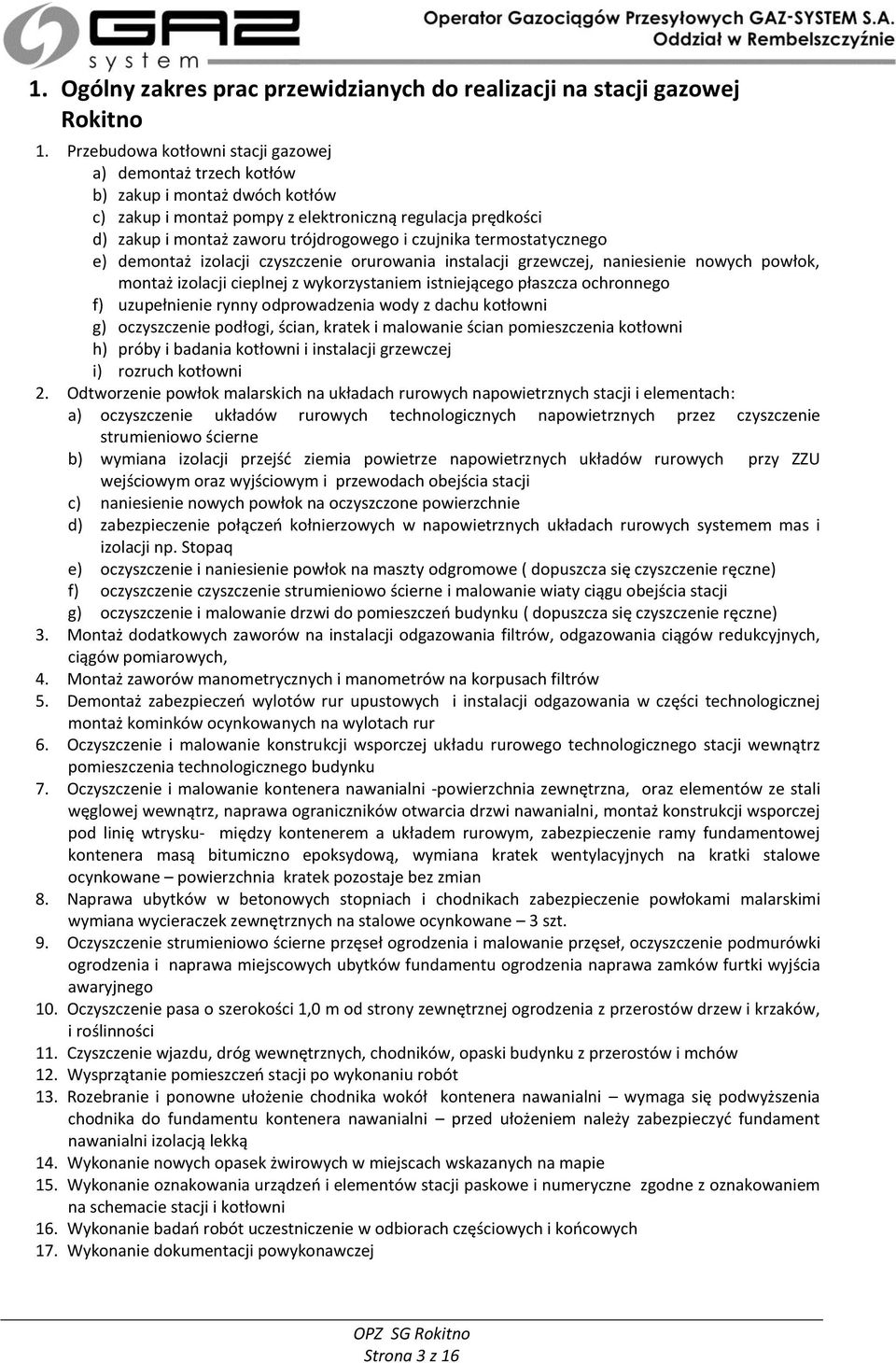 czujnika termostatycznego e) demontaż izolacji czyszczenie orurowania instalacji grzewczej, naniesienie nowych powłok, montaż izolacji cieplnej z wykorzystaniem istniejącego płaszcza ochronnego f)