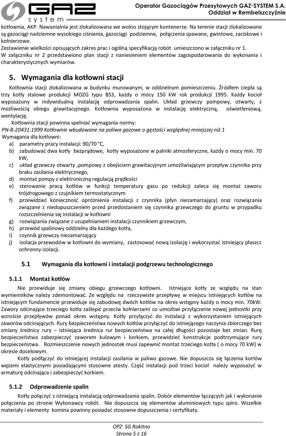 Zestawienie wielkości opisujących zakres prac i ogólną specyfikacją robót umieszczono w załączniku nr 1.