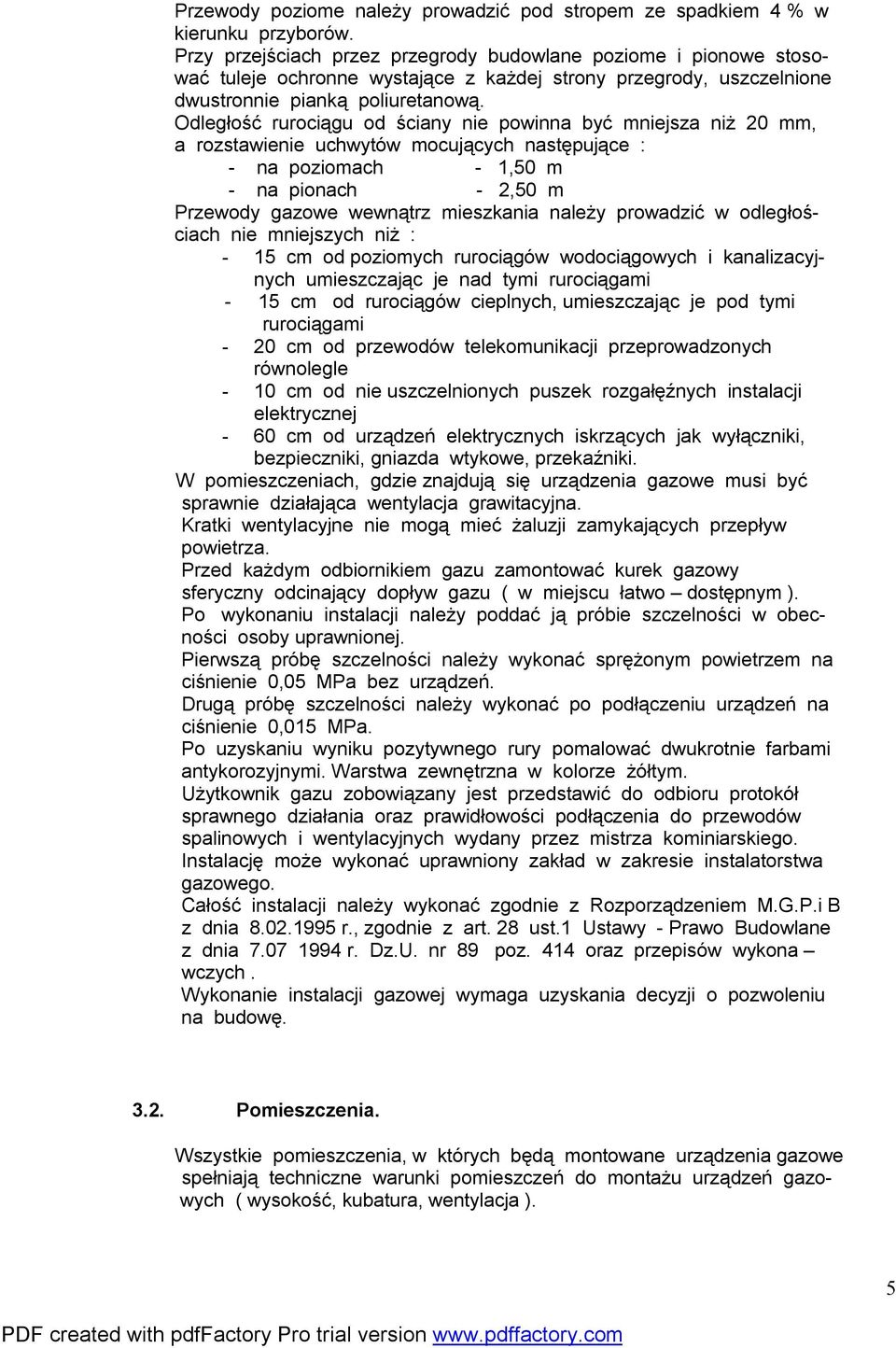 Odległość rurociągu od ściany nie powinna być mniejsza niż 20 mm, a rozstawienie uchwytów mocujących następujące : - na poziomach - 1,50 m - na pionach - 2,50 m Przewody gazowe wewnątrz mieszkania