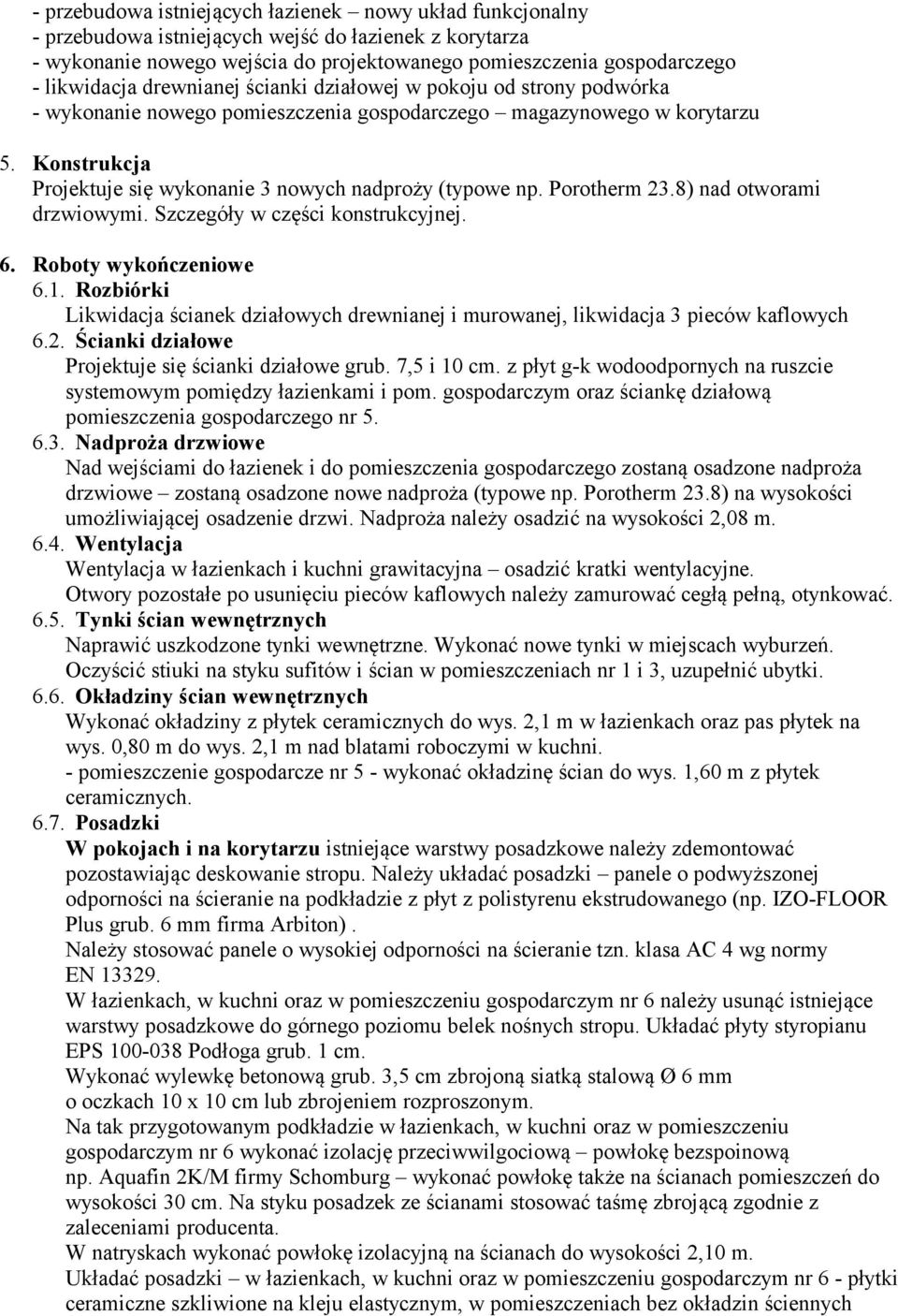 Konstrukcja Projektuje się wykonanie 3 nowych nadproży (typowe np. Porotherm 23.8) nad otworami drzwiowymi. Szczegóły w części konstrukcyjnej. 6. Roboty wykończeniowe 6.1.