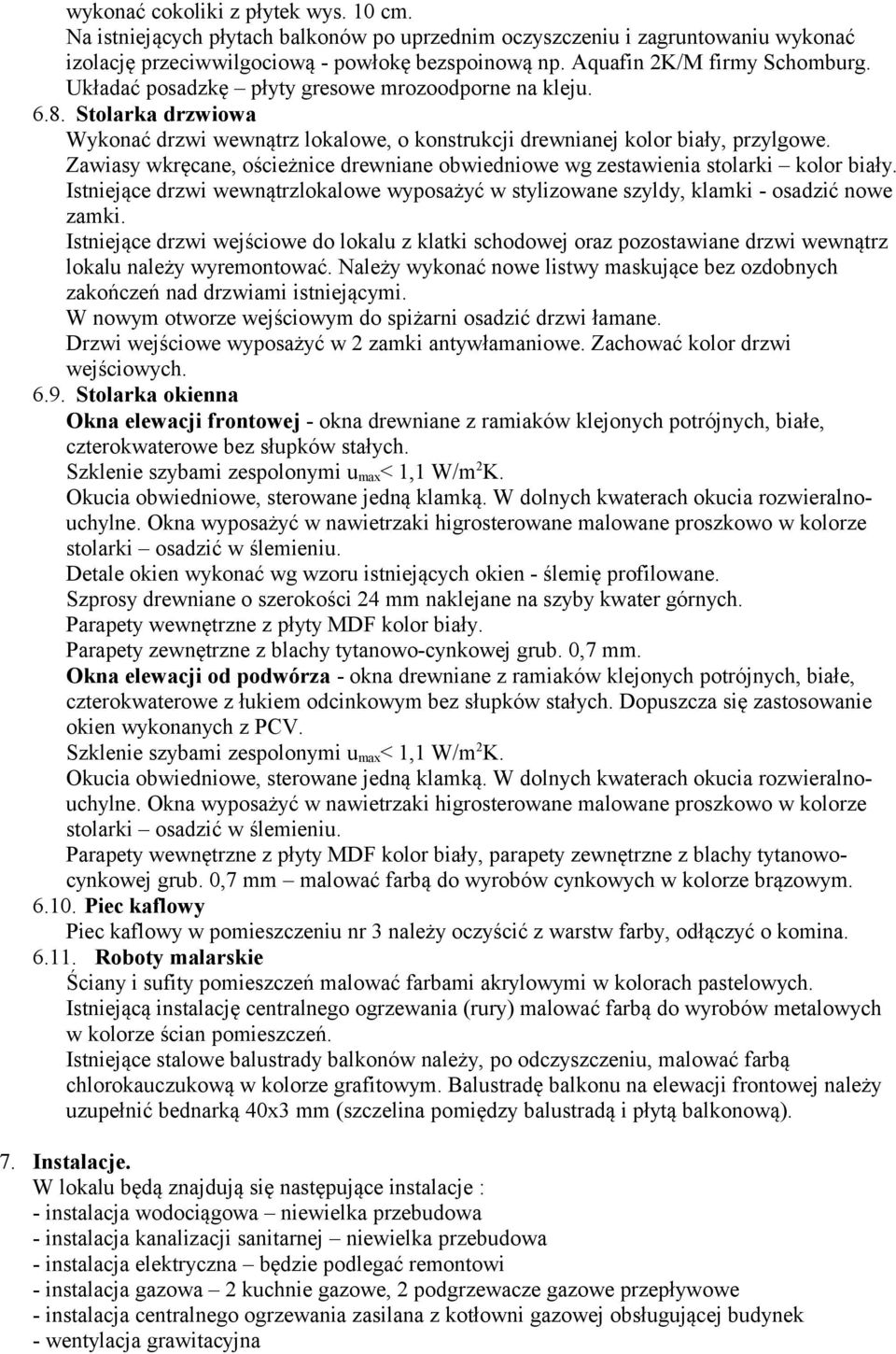 Zawiasy wkręcane, ościeżnice drewniane obwiedniowe wg zestawienia stolarki kolor biały. Istniejące drzwi wewnątrzlokalowe wyposażyć w stylizowane szyldy, klamki - osadzić nowe zamki.