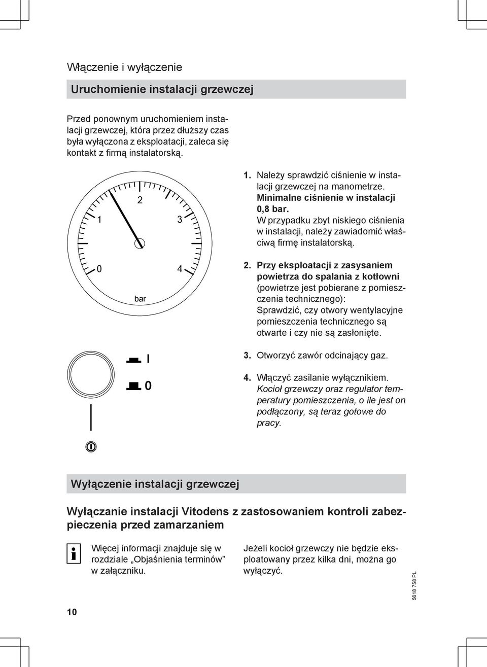 W przypadku zbyt niskiego ciśnienia w instalacji, należy zawiadomić właściwą firmę instalatorską. 0 bar 4 2.