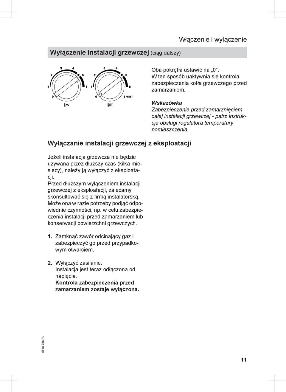 Wyłączanie instalacji grzewczej z eksploatacji Jeżeli instalacja grzewcza nie będzie używana przez dłuższy czas (kilka miesięcy), należy ją wyłączyć z eksploatacji.