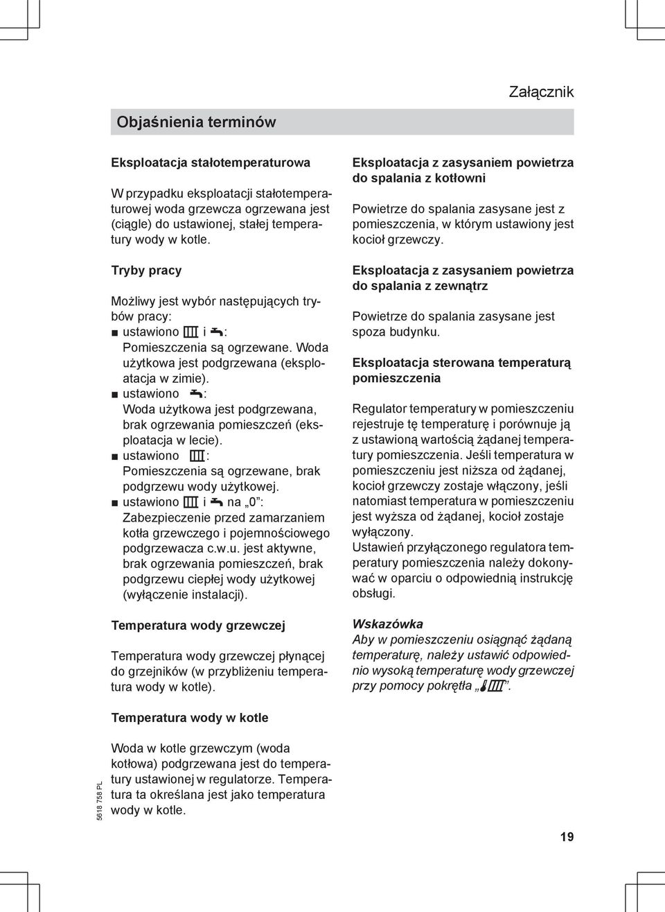 ustawiono w: Woda użytkowa jest podgrzewana, brak ogrzewania pomieszczeń (eksploatacja w lecie). ustawiono r: Pomieszczenia są ogrzewane, brak podgrzewu wody użytkowej.