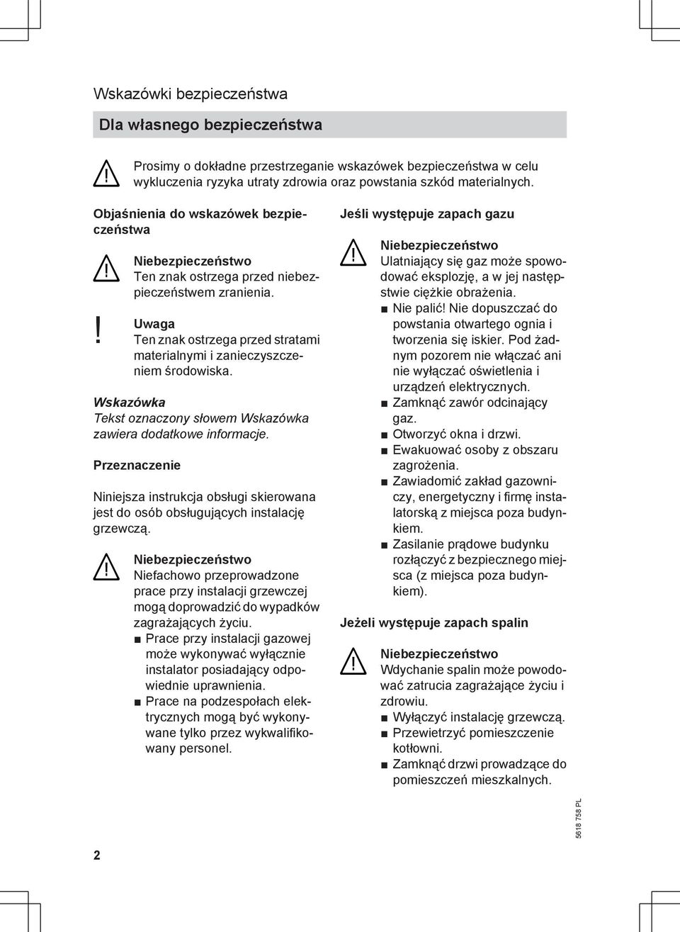 Wskazówka Tekst oznaczony słowem Wskazówka zawiera dodatkowe informacje. Przeznaczenie Niniejsza instrukcja obsługi skierowana jest do osób obsługujących instalację grzewczą.