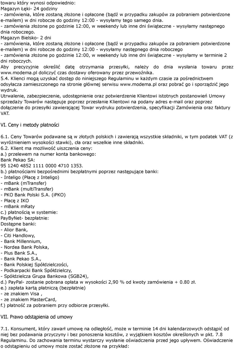 Magazyn Bielsko- 2 dni - zamówienia, które zostaną złożone i opłacone (bądź w przypadku zakupów za pobraniem potwierdzone e-mailem) w dni robocze do godziny 12:00 - wysyłamy następnego dnia roboczego