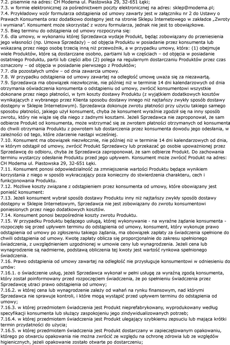 Konsument może skorzystać z wzoru formularza, jednak nie jest to obowiązkowe. 7.5. Bieg terminu do odstąpienia od umowy rozpoczyna się: 7.6.