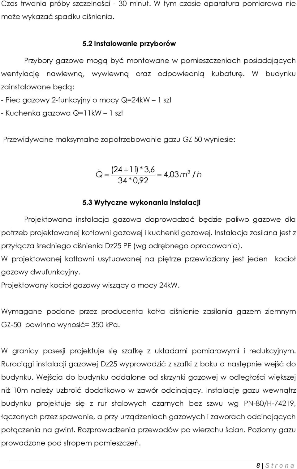 W budynku zainstalowane będą: - Piec gazowy 2-funkcyjny o mocy Q=24kW 1 szt - Kuchenka gazowa Q=11kW 1 szt Przewidywane maksymalne zapotrzebowanie gazu GZ 50 wyniesie:.