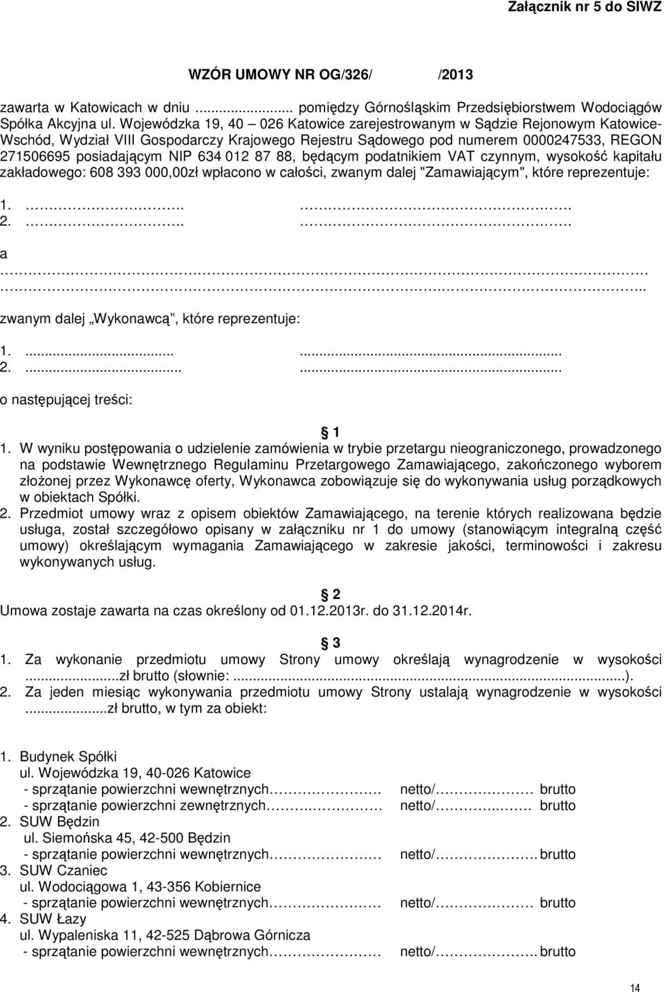 012 87 88, będącym podatnikiem VAT czynnym, wysokość kapitału zakładowego: 608 393 000,00zł wpłacono w całości, zwanym dalej "Zamawiającym", które reprezentuje: 1... 2... a.