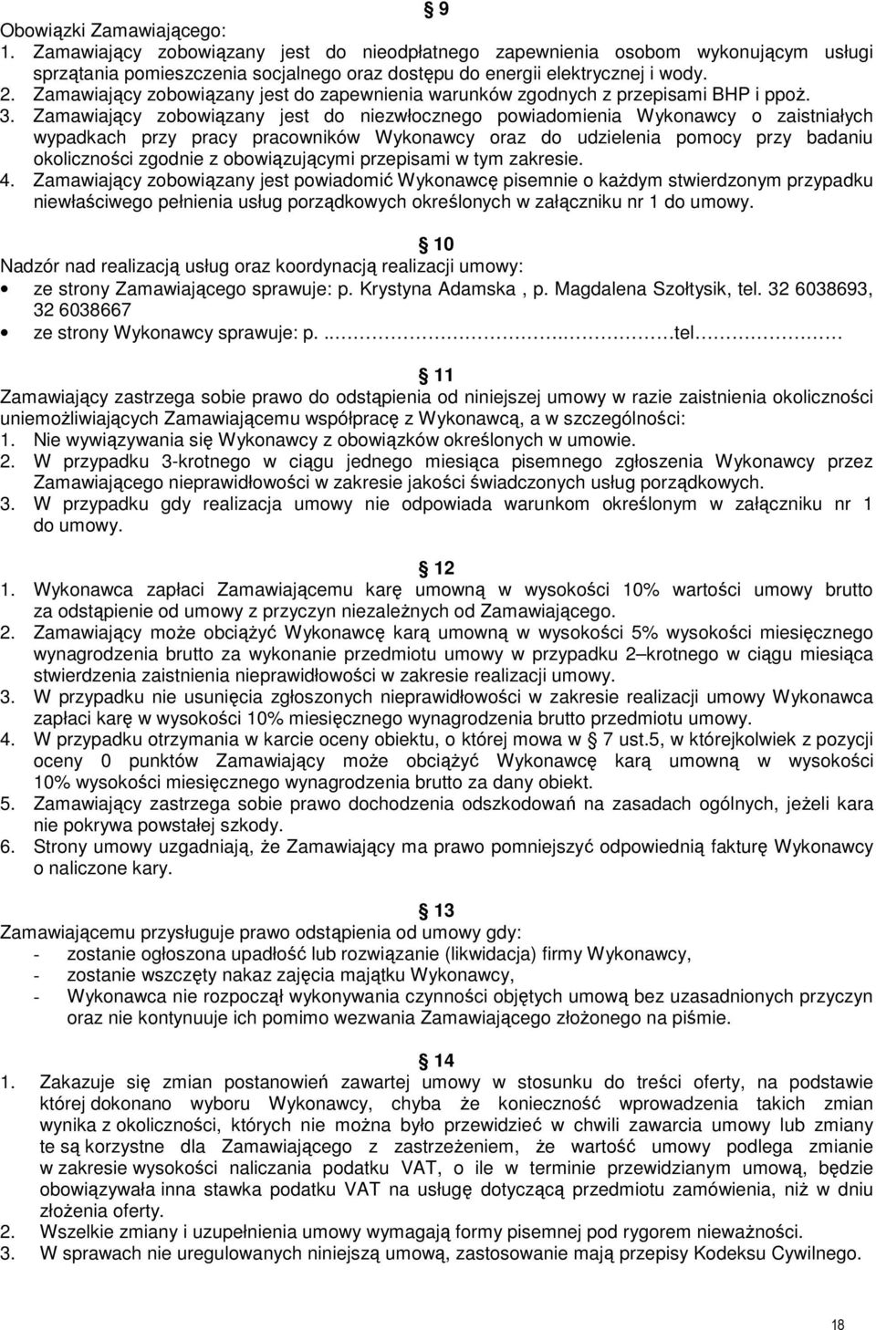 Zamawiający zobowiązany jest do niezwłocznego powiadomienia Wykonawcy o zaistniałych wypadkach przy pracy pracowników Wykonawcy oraz do udzielenia pomocy przy badaniu okoliczności zgodnie z
