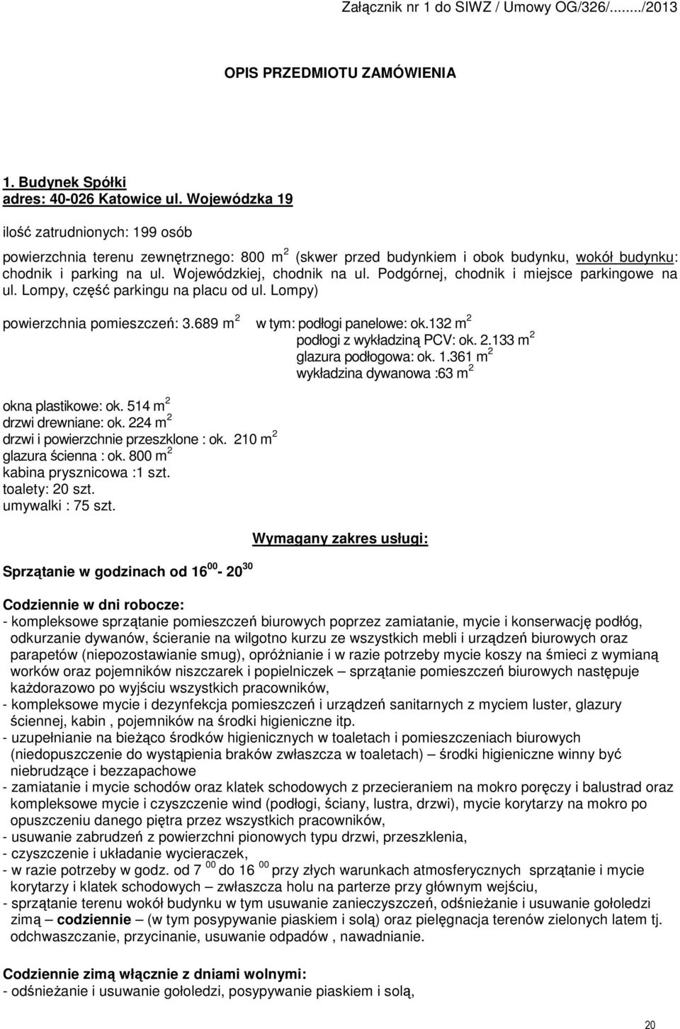 Podgórnej, chodnik i miejsce parkingowe na ul. Lompy, część parkingu na placu od ul. Lompy) powierzchnia pomieszczeń: 3.689 m 2 w tym: podłogi panelowe: ok.132 m 2 okna plastikowe: ok.