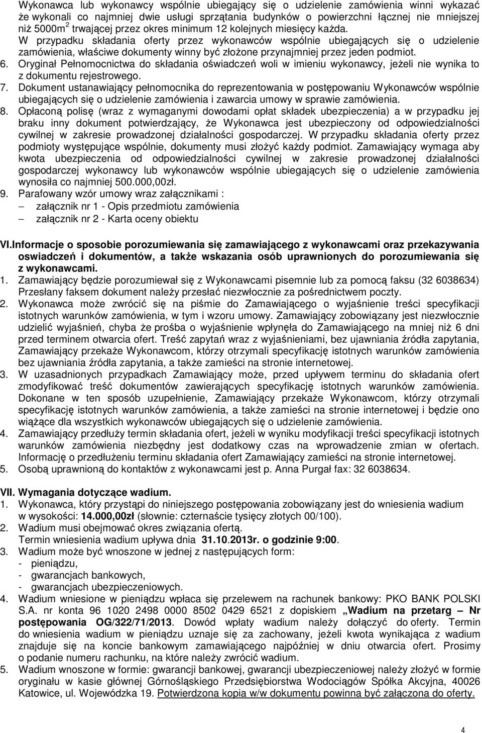 W przypadku składania oferty przez wykonawców wspólnie ubiegających się o udzielenie zamówienia, właściwe dokumenty winny być złoŝone przynajmniej przez jeden podmiot. 6.