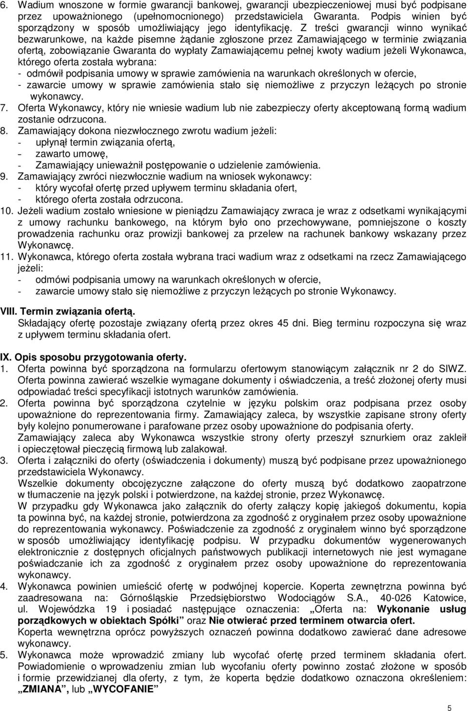 Z treści gwarancji winno wynikać bezwarunkowe, na kaŝde pisemne Ŝądanie zgłoszone przez Zamawiającego w terminie związania ofertą, zobowiązanie Gwaranta do wypłaty Zamawiającemu pełnej kwoty wadium