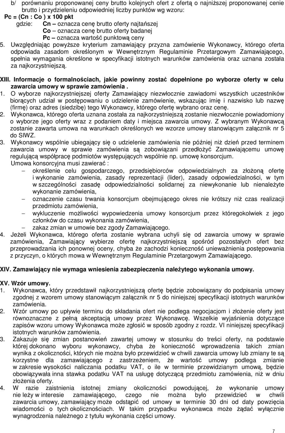 Uwzględniając powyŝsze kryterium zamawiający przyzna zamówienie Wykonawcy, którego oferta odpowiada zasadom określonym w Wewnętrznym Regulaminie Przetargowym Zamawiającego, spełnia wymagania