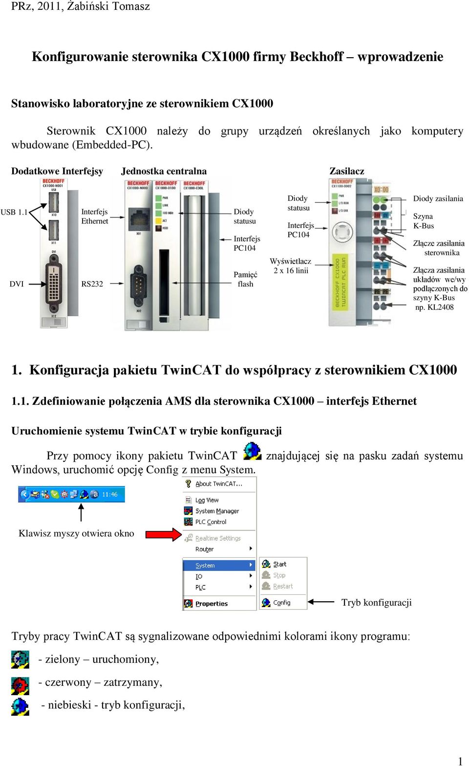 1 DVI Interfejs Ethernet RS232 Diody statusu Interfejs PC104 Pamięć flash Diody statusu Interfejs PC104 Wyświetlacz 2 x 16 linii Diody zasilania Szyna K-Bus Złącze zasilania sterownika Złącza