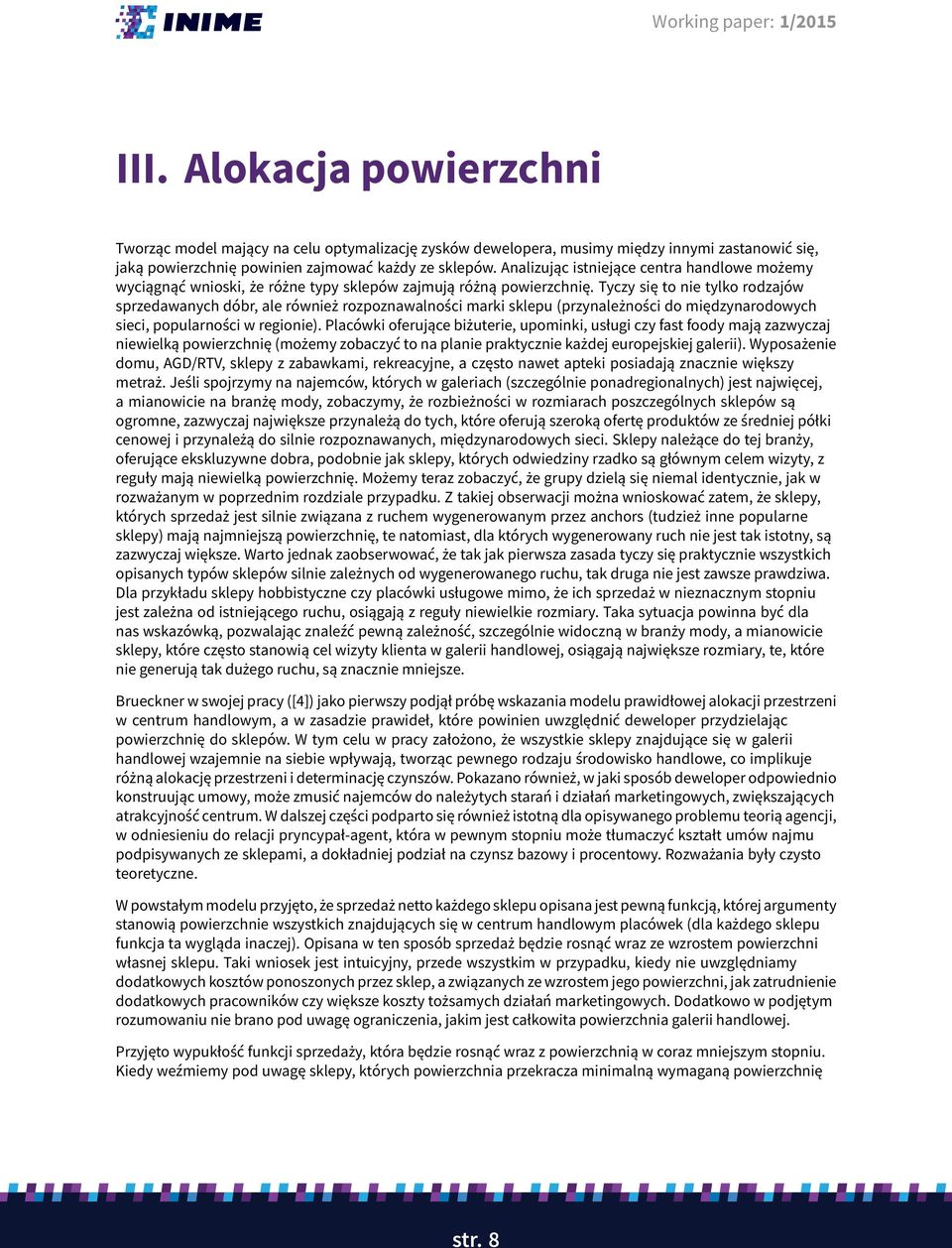 Tyczy się to nie tylko rodzajów sprzedawanych dóbr, ale również rozpoznawalności marki sklepu (przynależności do międzynarodowych sieci, popularności w regionie).