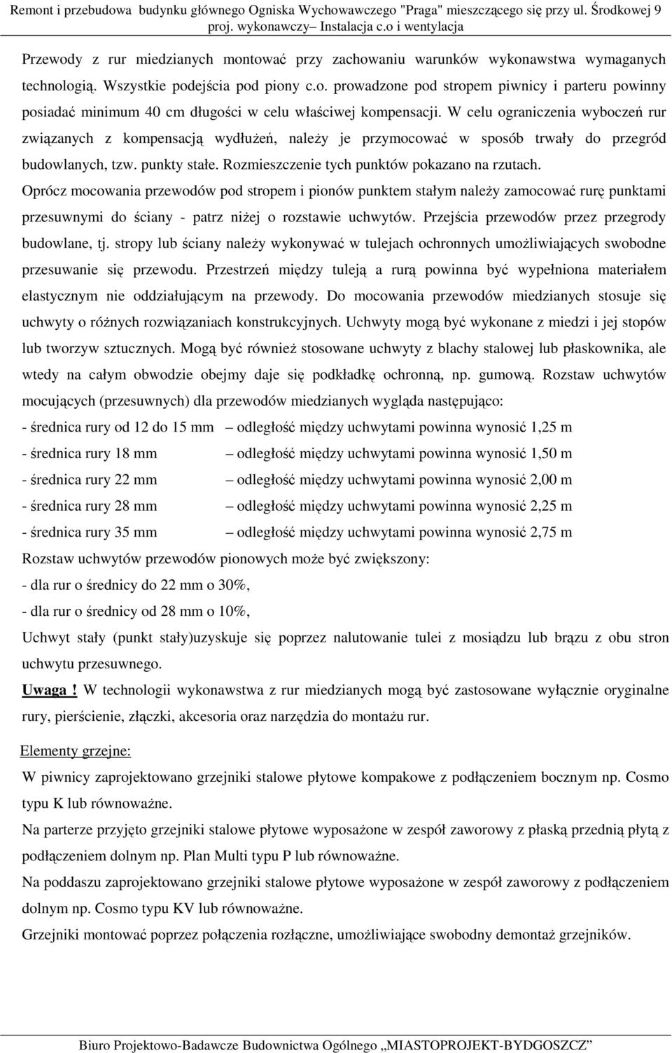 Oprócz mocowania przewodów pod stropem i pionów punktem stałym naleŝy zamocować rurę punktami przesuwnymi do ściany - patrz niŝej o rozstawie uchwytów.