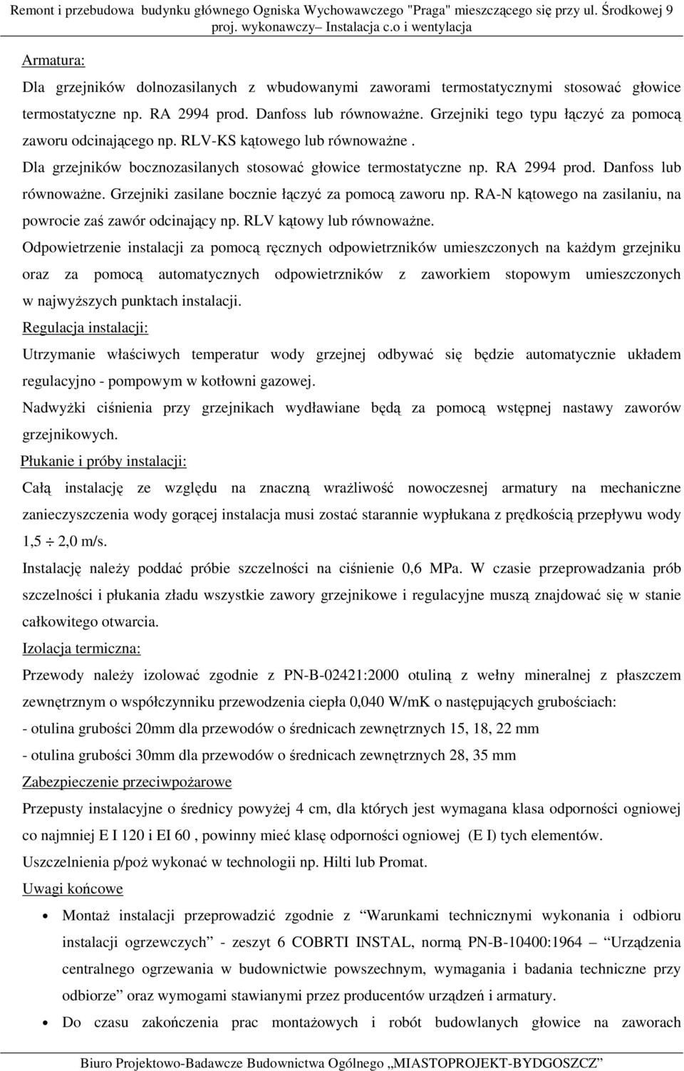 Grzejniki zasilane bocznie łączyć za pomocą zaworu np. RA-N kątowego na zasilaniu, na powrocie zaś zawór odcinający np. RLV kątowy lub równowaŝne.